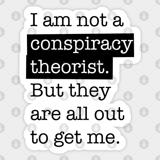 I am not a conspiracy theorist, but they are all out to get me | Style 2 Sticker by stuartjsharples